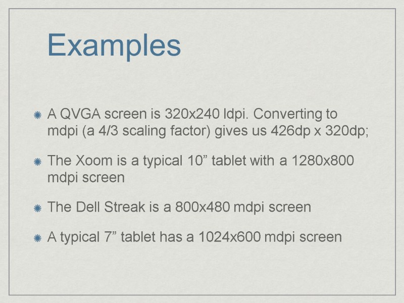 Examples A QVGA screen is 320x240 ldpi. Converting to mdpi (a 4/3 scaling factor)